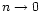 $n \rightarrow 0$