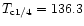 $T_{\rm c1/4}=136.3$