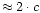 $\approx 2\cdot c$