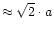 $\approx\sqrt{2}\cdot a$