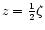$z=\frac{1}{2}\zeta$
