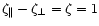 $\zeta_{\parallel}-\zeta_{\perp}=\zeta=1$