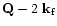 ${\bf Q} - 2~{\bf k}_{\rm f}$