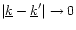 $\vert\underline{k}-\underline{k}'\vert\to 0$