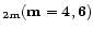 $_{\bf 2m}({\bf m}={\bf 4, 6})$