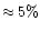 $\approx 5\%$