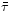 $\bar{\tau}$