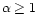 $\alpha \geq 1$
