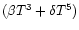 $(\beta T^3 + \delta T^5)$