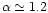$\alpha \simeq 1.2$