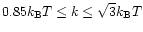 $0.85k_{\rm B}T\leq k\leq \sqrt{3}k_{\rm B}T$