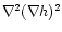 $\nabla^2(\nabla h)^2$